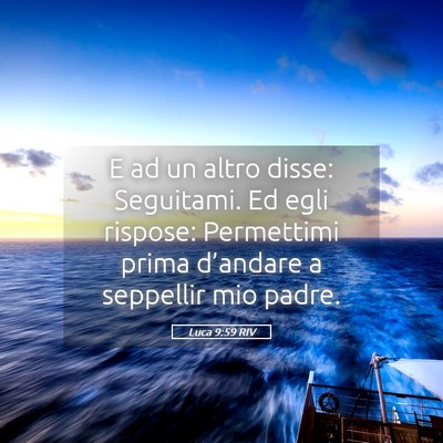 Picture 05 - Luca 9:59 RIV - E ad un altro disse: Seguitami. Ed egli rispose: - Bible Verse Picture