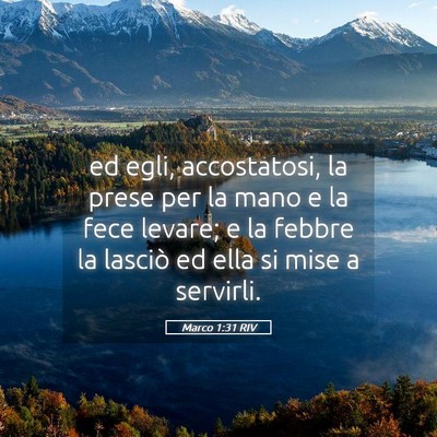 Picture 05 - Marco 1:31 RIV - ed egli, accostatosi, la prese per la mano e la - Bible Verse Picture