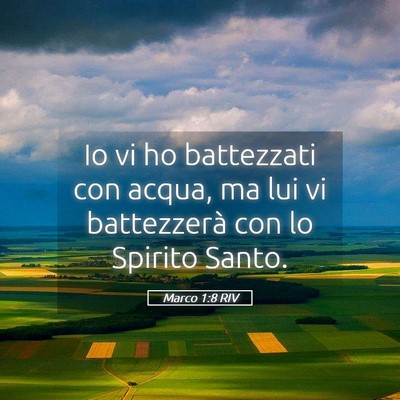 Picture 05 - Marco 1:8 RIV - Io vi ho battezzati con acqua, ma lui vi - Bible Verse Picture