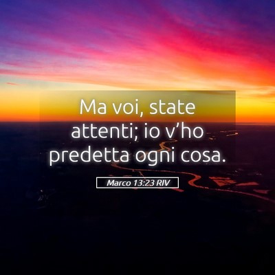Picture 05 - Marco 13:23 RIV - Ma voi, state attenti; io v’ho predetta ogni - Bible Verse Picture