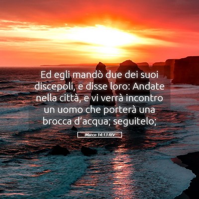 Picture 05 - Marco 14:13 RIV - Ed egli mandò due dei suoi discepoli, e disse - Bible Verse Picture