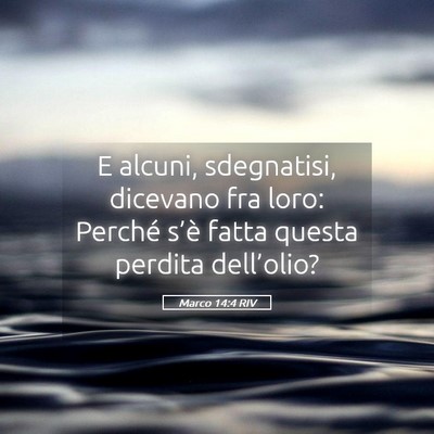 Picture 05 - Marco 14:4 RIV - E alcuni, sdegnatisi, dicevano fra loro: Perché - Bible Verse Picture