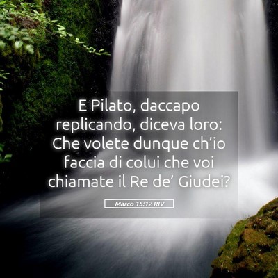 Picture 05 - Marco 15:12 RIV - E Pilato, daccapo replicando, diceva loro: Che - Bible Verse Picture
