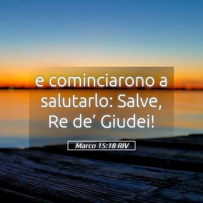 Picture 05 - Marco 15:18 RIV - e cominciarono a salutarlo: Salve, Re de’ - Bible Verse Picture