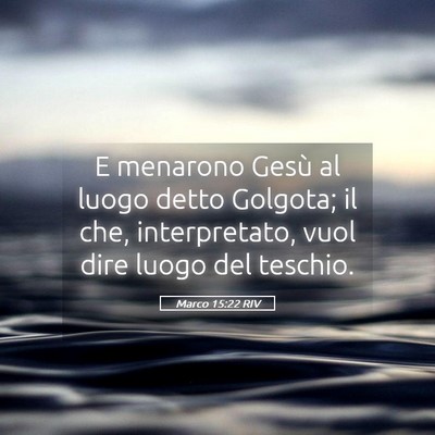 Picture 05 - Marco 15:22 RIV - E menarono Gesù al luogo detto Golgota; il che, - Bible Verse Picture
