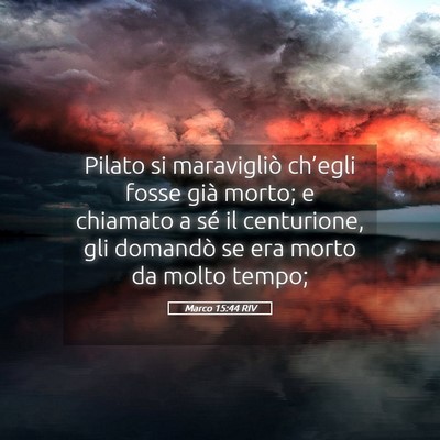 Picture 05 - Marco 15:44 RIV - Pilato si maravigliò ch’egli fosse già morto; - Bible Verse Picture