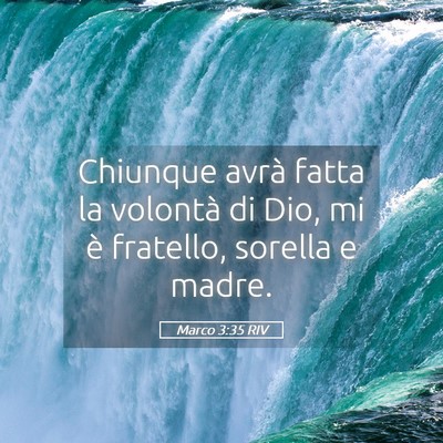 Picture 05 - Marco 3:35 RIV - Chiunque avrà fatta la volontà di Dio, mi è - Bible Verse Picture