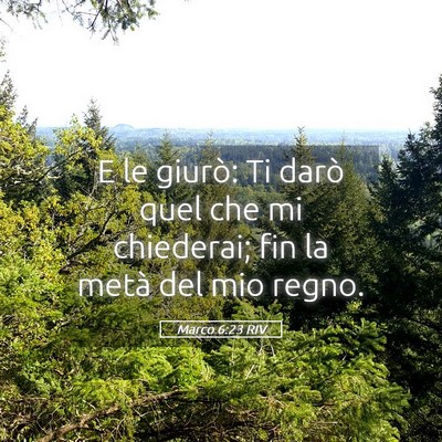Picture 05 - Marco 6:23 RIV - E le giurò: Ti darò quel che mi chiederai; fin - Bible Verse Picture
