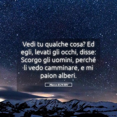 Picture 05 - Marco 8:24 RIV - Vedi tu qualche cosa? Ed egli, levati gli occhi, - Bible Verse Picture