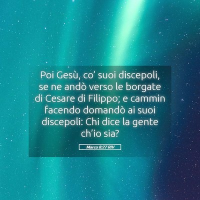Picture 05 - Marco 8:27 RIV - Poi Gesù, co’ suoi discepoli, se ne andò - Bible Verse Picture