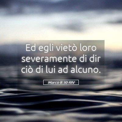 Picture 05 - Marco 8:30 RIV - Ed egli vietò loro severamente di dir ciò di - Bible Verse Picture