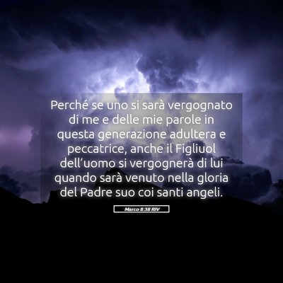 Picture 05 - Marco 8:38 RIV - Perché se uno si sarà vergognato di me e delle - Bible Verse Picture