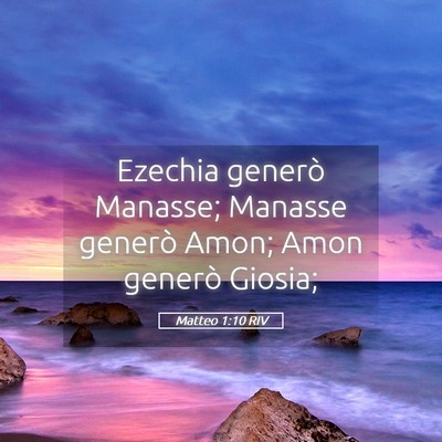 Picture 05 - Matteo 1:10 RIV - Ezechia generò Manasse; Manasse generò Amon; - Bible Verse Picture