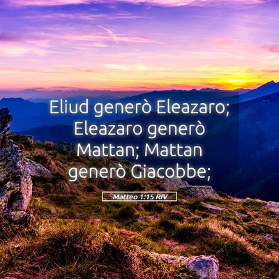 Picture 05 - Matteo 1:15 RIV - Eliud generò Eleazaro; Eleazaro generò Mattan; - Bible Verse Picture