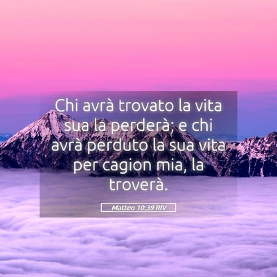 Picture 05 - Matteo 10:39 RIV - Chi avrà trovato la vita sua la perderà; e chi - Bible Verse Picture