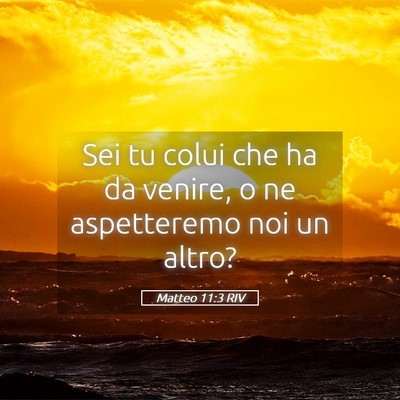 Picture 05 - Matteo 11:3 RIV - Sei tu colui che ha da venire, o ne aspetteremo - Bible Verse Picture
