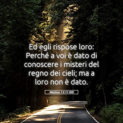 Picture 05 - Matteo 13:11 RIV - Ed egli rispose loro: Perché a voi è dato di - Bible Verse Picture