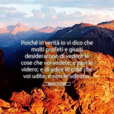 Picture 05 - Matteo 13:17 RIV - Poiché in verità io vi dico che molti profeti e - Bible Verse Picture