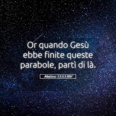 Picture 05 - Matteo 13:53 RIV - Or quando Gesù ebbe finite queste parabole, - Bible Verse Picture