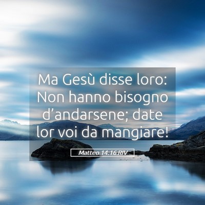 Picture 05 - Matteo 14:16 RIV - Ma Gesù disse loro: Non hanno bisogno - Bible Verse Picture