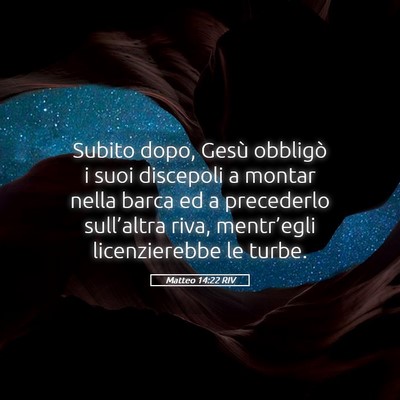 Picture 05 - Matteo 14:22 RIV - Subito dopo, Gesù obbligò i suoi discepoli a - Bible Verse Picture
