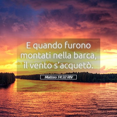 Picture 05 - Matteo 14:32 RIV - E quando furono montati nella barca, il vento - Bible Verse Picture