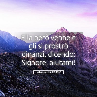 Picture 05 - Matteo 15:25 RIV - Ella però venne e gli si prostrò dinanzi, - Bible Verse Picture