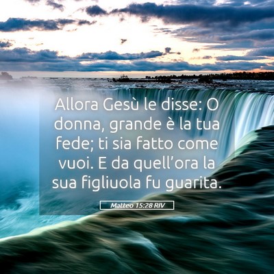 Picture 05 - Matteo 15:28 RIV - Allora Gesù le disse: O donna, grande è la tua - Bible Verse Picture