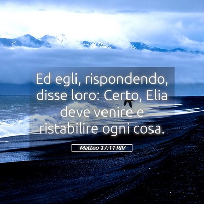 Picture 05 - Matteo 17:11 RIV - Ed egli, rispondendo, disse loro: Certo, Elia - Bible Verse Picture