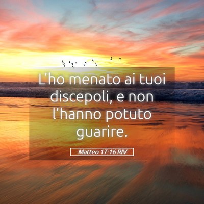 Picture 05 - Matteo 17:16 RIV - L’ho menato ai tuoi discepoli, e non l’hanno - Bible Verse Picture