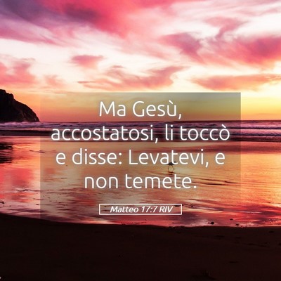 Picture 05 - Matteo 17:7 RIV - Ma Gesù, accostatosi, li toccò e disse: - Bible Verse Picture