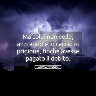 Picture 05 - Matteo 18:30 RIV - Ma colui non volle; anzi andò e lo cacciò in - Bible Verse Picture