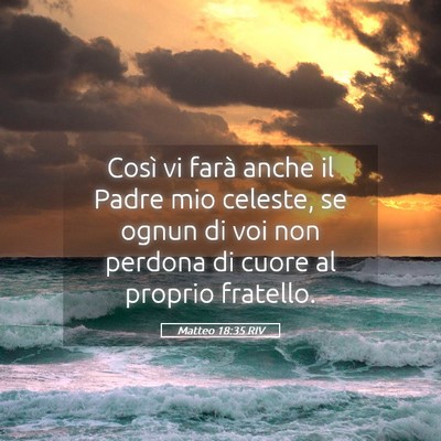 Picture 05 - Matteo 18:35 RIV - Così vi farà anche il Padre mio celeste, se - Bible Verse Picture