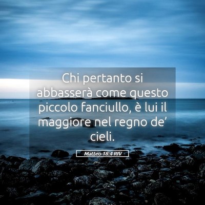 Picture 05 - Matteo 18:4 RIV - Chi pertanto si abbasserà come questo piccolo - Bible Verse Picture