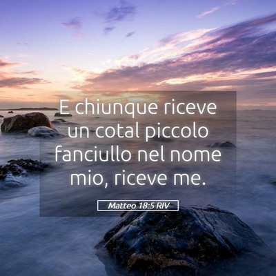Picture 05 - Matteo 18:5 RIV - E chiunque riceve un cotal piccolo fanciullo nel - Bible Verse Picture