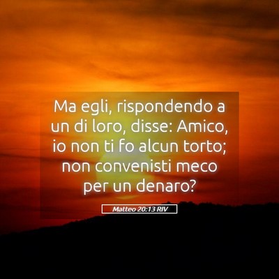 Picture 05 - Matteo 20:13 RIV - Ma egli, rispondendo a un di loro, disse: Amico, - Bible Verse Picture