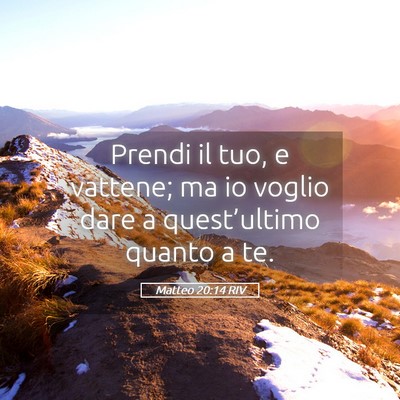 Picture 05 - Matteo 20:14 RIV - Prendi il tuo, e vattene; ma io voglio dare a - Bible Verse Picture