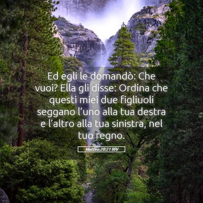 Picture 05 - Matteo 20:21 RIV - Ed egli le domandò: Che vuoi? Ella gli disse: - Bible Verse Picture