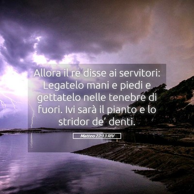 Picture 05 - Matteo 22:13 RIV - Allora il re disse ai servitori: Legatelo mani e - Bible Verse Picture