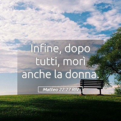 Picture 05 - Matteo 22:27 RIV - Infine, dopo tutti, morì anche la - Bible Verse Picture