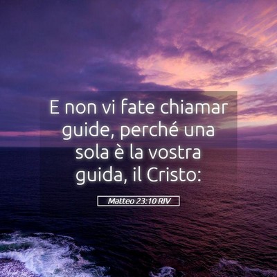Picture 05 - Matteo 23:10 RIV - E non vi fate chiamar guide, perché una sola è - Bible Verse Picture