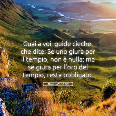 Picture 05 - Matteo 23:16 RIV - Guai a voi, guide cieche, che dite: Se uno giura - Bible Verse Picture