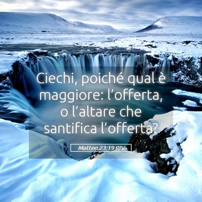 Picture 05 - Matteo 23:19 RIV - Ciechi, poiché qual è maggiore: l’offerta, o - Bible Verse Picture