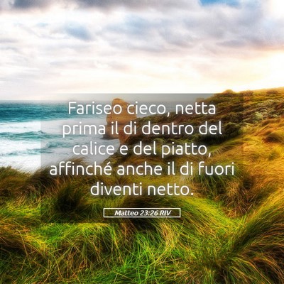 Picture 05 - Matteo 23:26 RIV - Fariseo cieco, netta prima il di dentro del - Bible Verse Picture