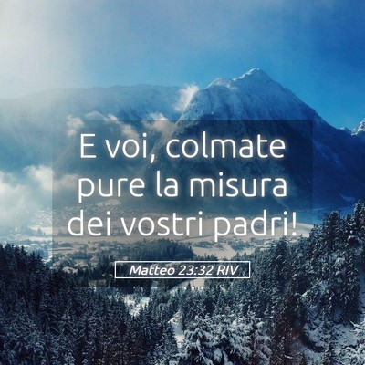 Picture 05 - Matteo 23:32 RIV - E voi, colmate pure la misura dei vostri - Bible Verse Picture