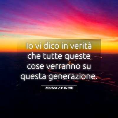 Picture 05 - Matteo 23:36 RIV - Io vi dico in verità che tutte queste cose - Bible Verse Picture