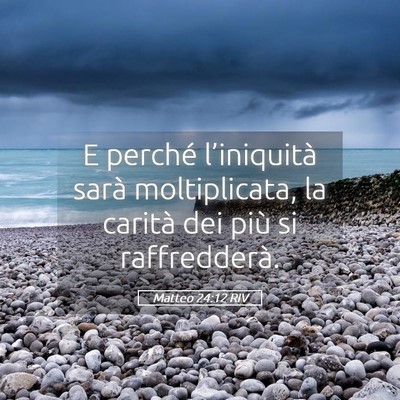 Picture 05 - Matteo 24:12 RIV - E perché l’iniquità sarà moltiplicata, la - Bible Verse Picture