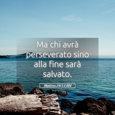 Picture 05 - Matteo 24:13 RIV - Ma chi avrà perseverato sino alla fine sarà - Bible Verse Picture