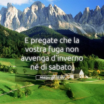 Picture 05 - Matteo 24:20 RIV - E pregate che la vostra fuga non avvenga - Bible Verse Picture