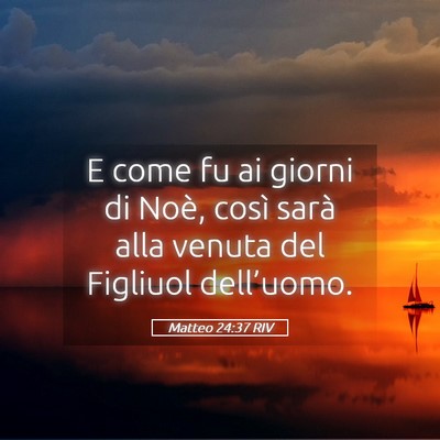 Picture 05 - Matteo 24:37 RIV - E come fu ai giorni di Noè, così sarà alla - Bible Verse Picture